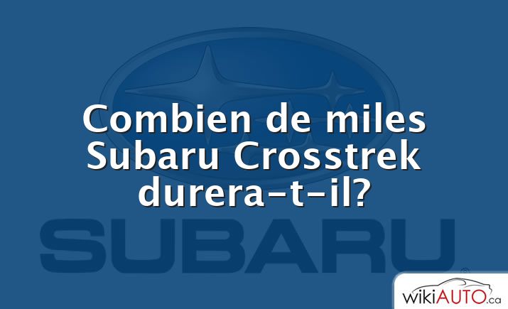 Combien de miles Subaru Crosstrek durera-t-il?