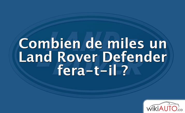 Combien de miles un Land Rover Defender fera-t-il ?