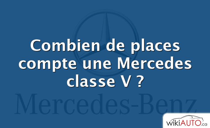 Combien de places compte une Mercedes classe V ?