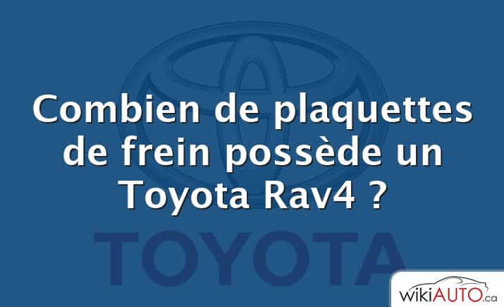 Combien de plaquettes de frein possède un Toyota Rav4 ?