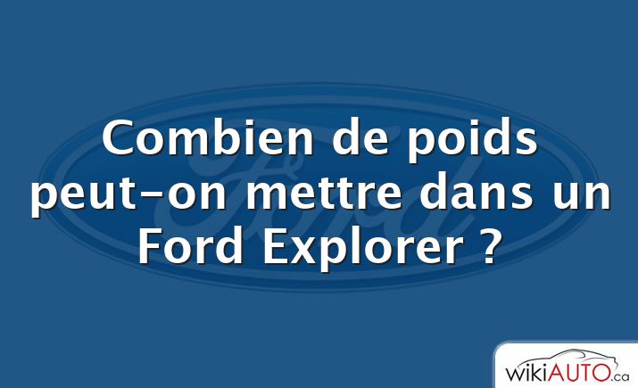 Combien de poids peut-on mettre dans un Ford Explorer ?