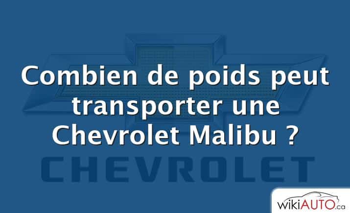 Combien de poids peut transporter une Chevrolet Malibu ?