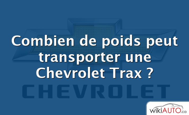 Combien de poids peut transporter une Chevrolet Trax ?