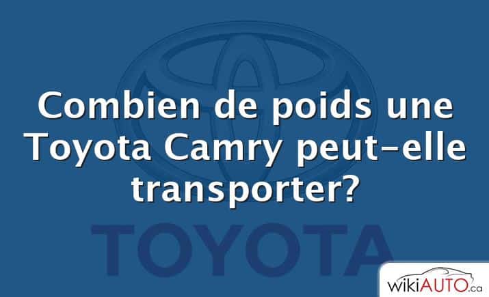Combien de poids une Toyota Camry peut-elle transporter?