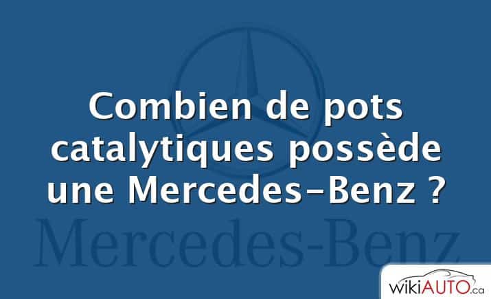 Combien de pots catalytiques possède une Mercedes-Benz ?