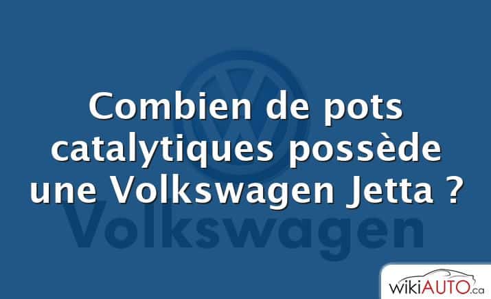 Combien de pots catalytiques possède une Volkswagen Jetta ?