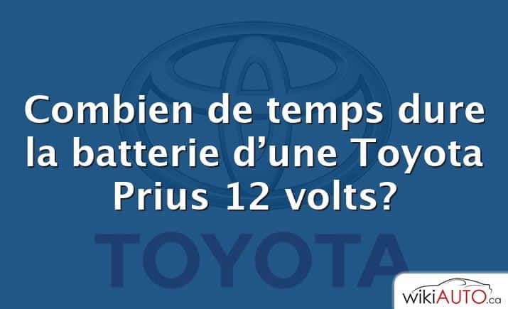 Combien de temps dure la batterie d’une Toyota Prius 12 volts?