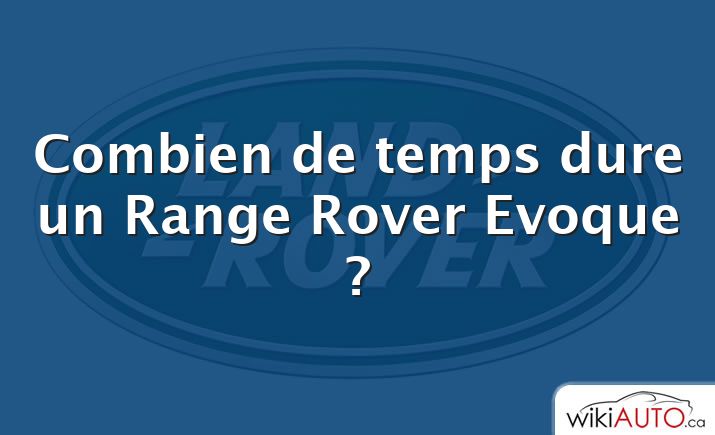 Combien de temps dure un Range Rover Evoque ?