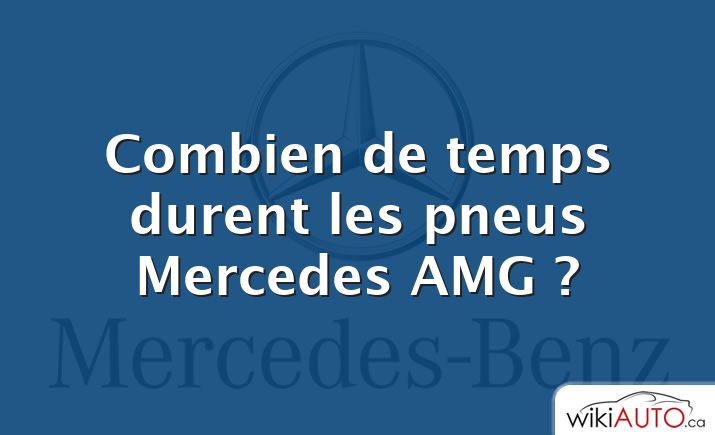 Combien de temps durent les pneus Mercedes AMG ?