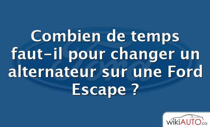 Combien de temps faut-il pour changer un alternateur sur une Ford Escape ?