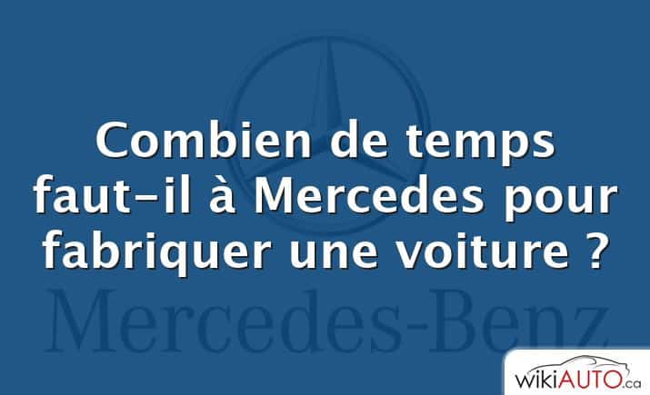 Combien de temps faut-il à Mercedes pour fabriquer une voiture ?