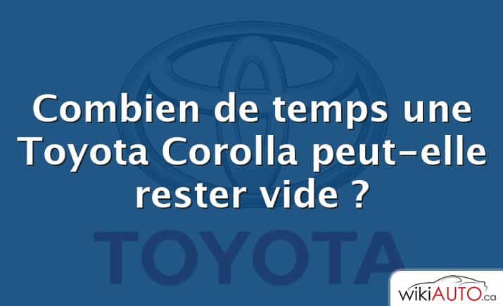 Combien de temps une Toyota Corolla peut-elle rester vide ?