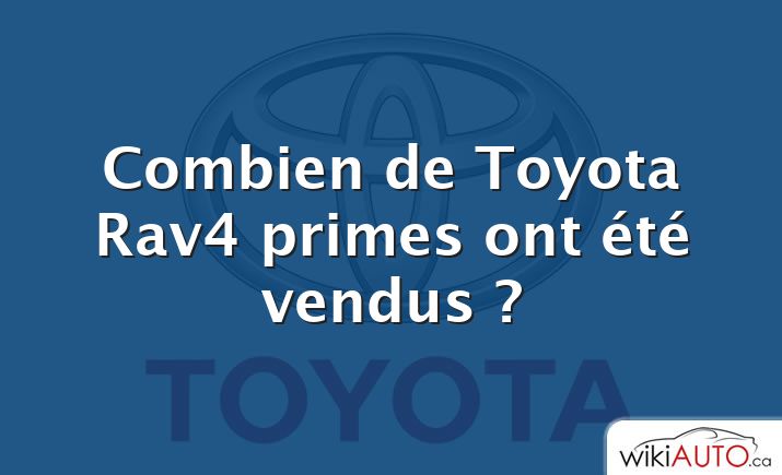 Combien de Toyota Rav4 primes ont été vendus ?