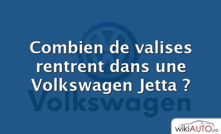 Combien de valises rentrent dans une Volkswagen Jetta ?