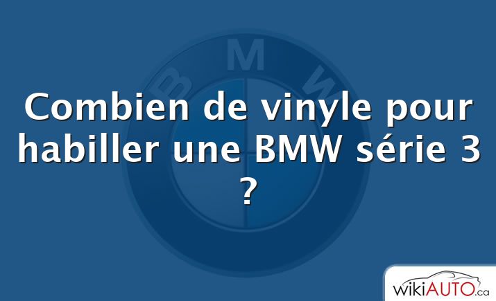 Combien de vinyle pour habiller une BMW série 3 ?