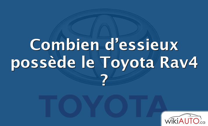Combien d’essieux possède le Toyota Rav4 ?