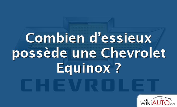 Combien d’essieux possède une Chevrolet Equinox ?