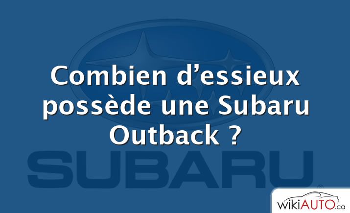 Combien d’essieux possède une Subaru Outback ?