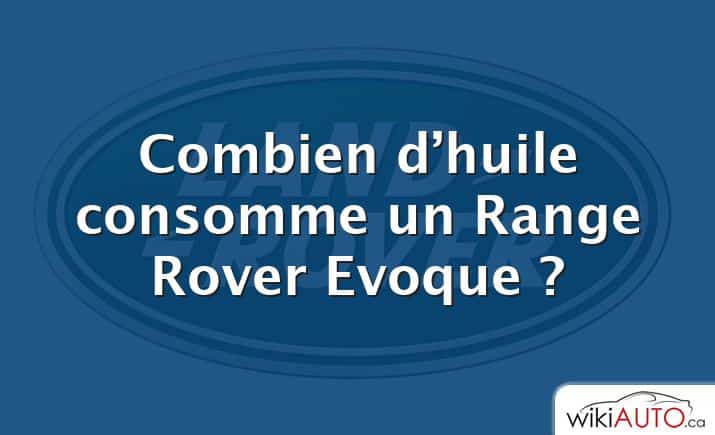 Combien d’huile consomme un Range Rover Evoque ?