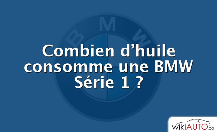 Combien d’huile consomme une BMW Série 1 ?