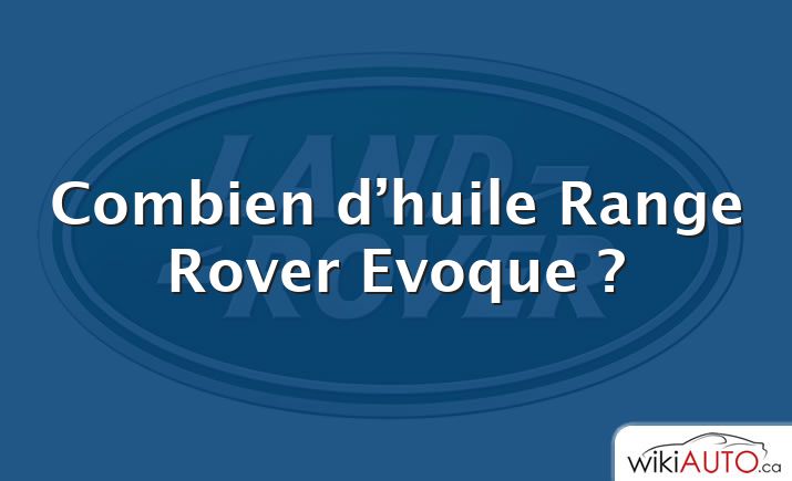 Combien d’huile Range Rover Evoque ?