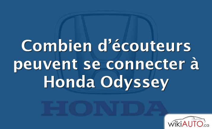 Combien d’écouteurs peuvent se connecter à Honda Odyssey