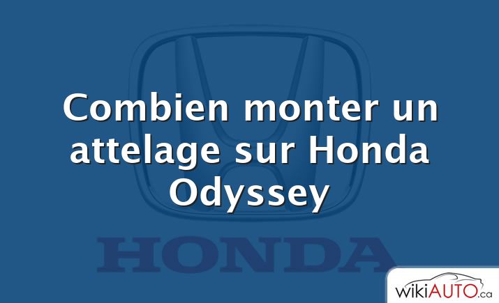 Combien monter un attelage sur Honda Odyssey