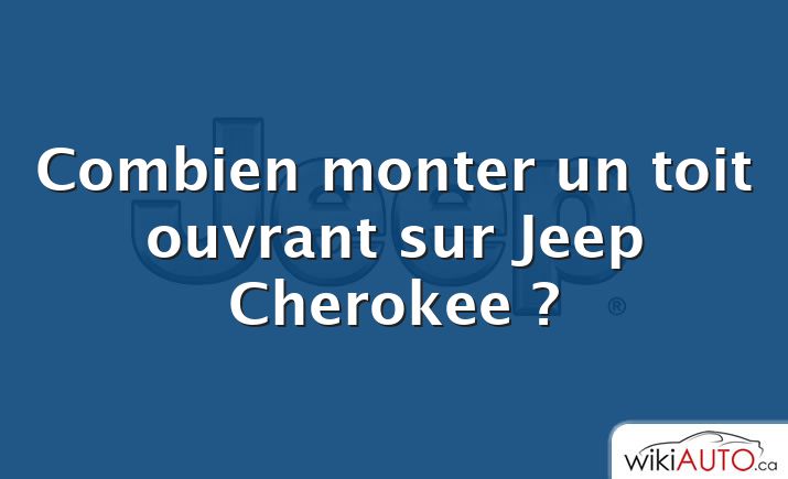 Combien monter un toit ouvrant sur Jeep Cherokee ?