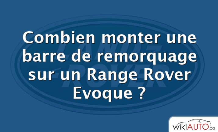 Combien monter une barre de remorquage sur un Range Rover Evoque ?