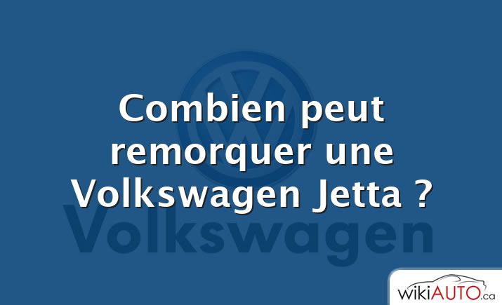 Combien peut remorquer une Volkswagen Jetta ?