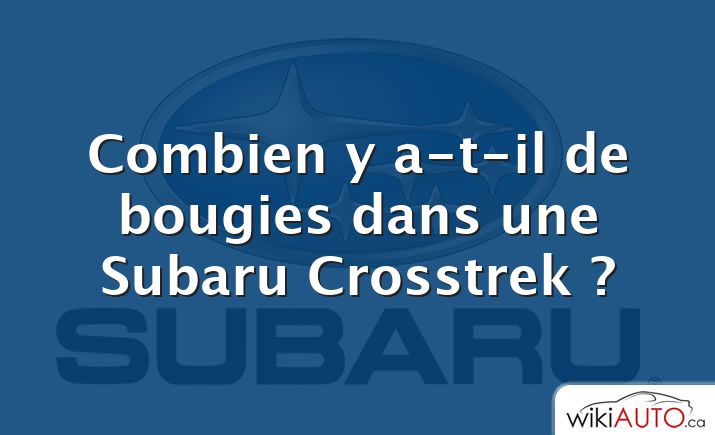 Combien y a-t-il de bougies dans une Subaru Crosstrek ?