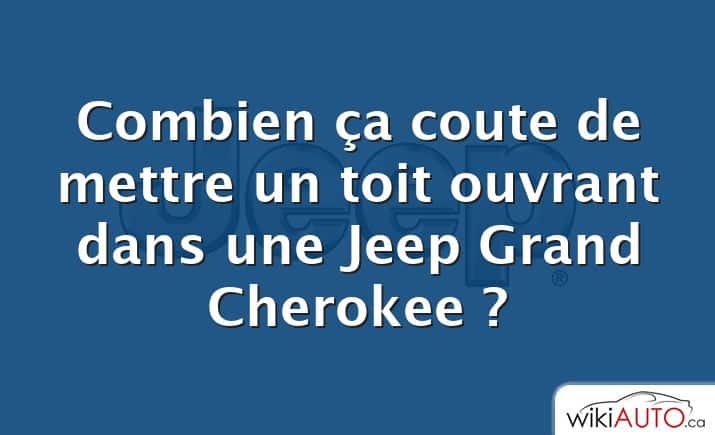 Combien ça coute de mettre un toit ouvrant dans une Jeep Grand Cherokee ?