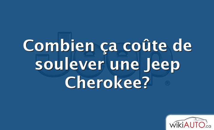 Combien ça coûte de soulever une Jeep Cherokee?