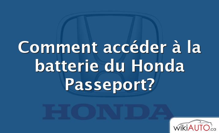 Comment accéder à la batterie du Honda Passeport?