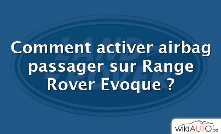 Comment activer airbag passager sur Range Rover Evoque ?