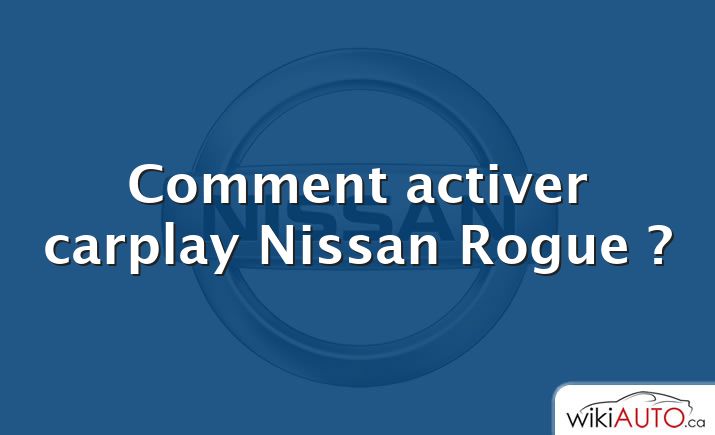 Comment activer carplay Nissan Rogue ?