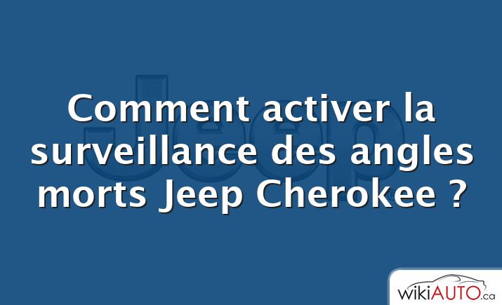 Comment activer la surveillance des angles morts Jeep Cherokee ?