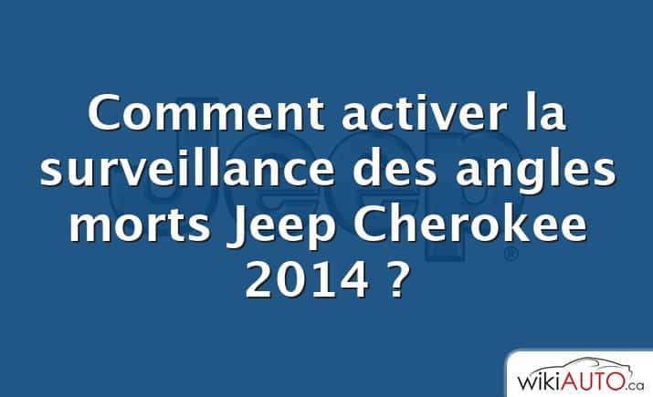 Comment activer la surveillance des angles morts Jeep Cherokee 2014 ?