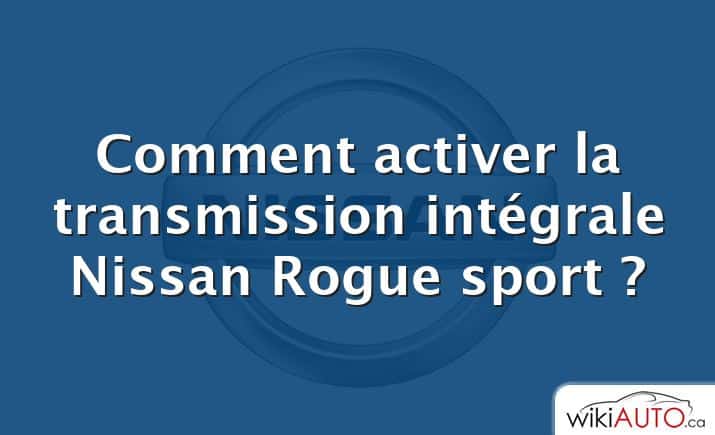 Comment activer la transmission intégrale Nissan Rogue sport ?