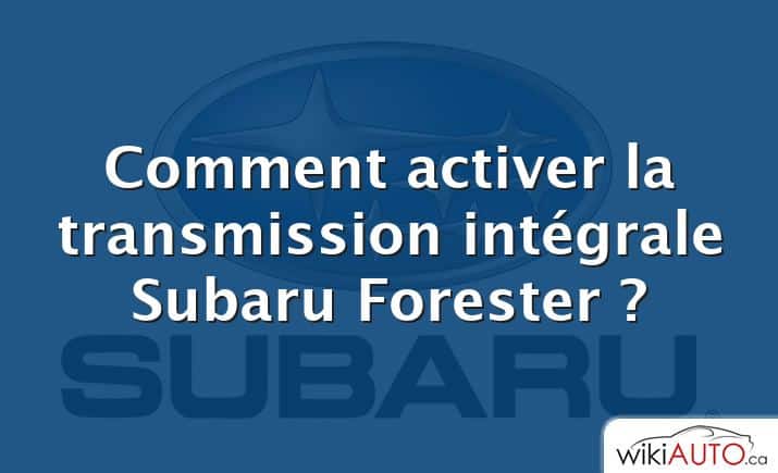 Comment activer la transmission intégrale Subaru Forester ?