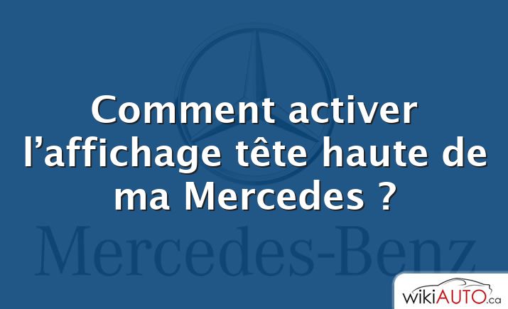 Comment activer l’affichage tête haute de ma Mercedes ?