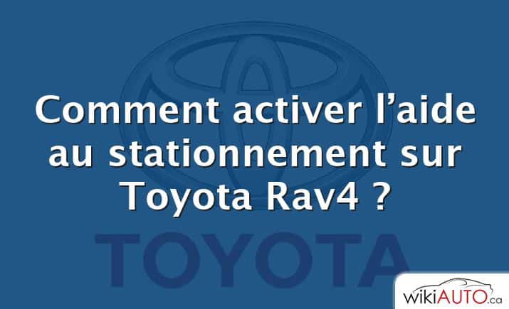 Comment activer l’aide au stationnement sur Toyota Rav4 ?