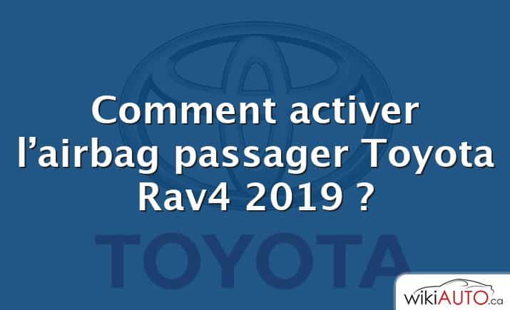 Comment activer l’airbag passager Toyota Rav4 2019 ?