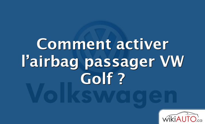 Comment activer l’airbag passager VW Golf ?