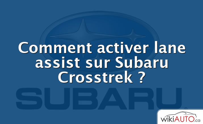 Comment activer lane assist sur Subaru Crosstrek ?