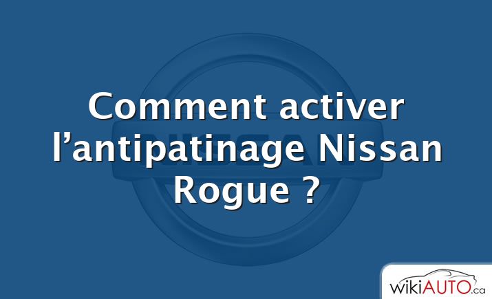 Comment activer l’antipatinage Nissan Rogue ?