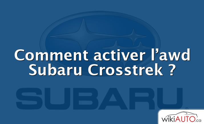 Comment activer l’awd Subaru Crosstrek ?