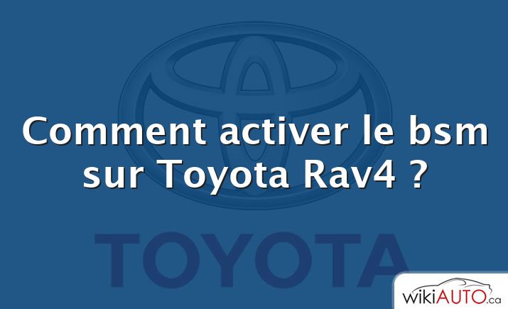 Comment activer le bsm sur Toyota Rav4 ?