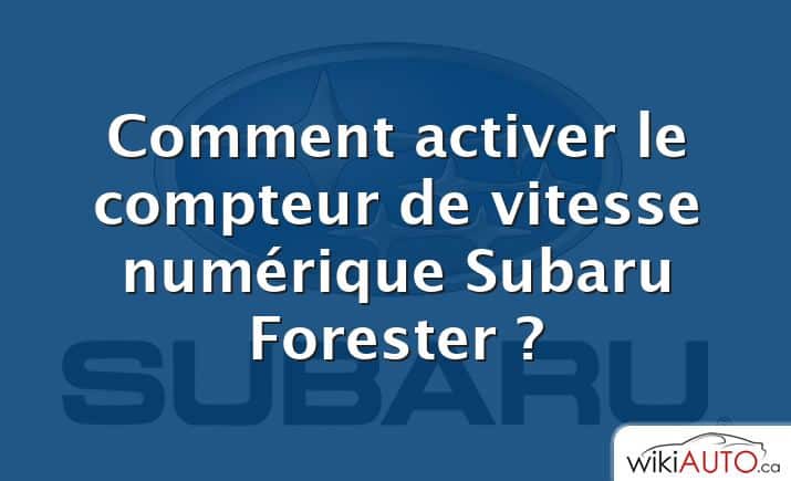 Comment activer le compteur de vitesse numérique Subaru Forester ?