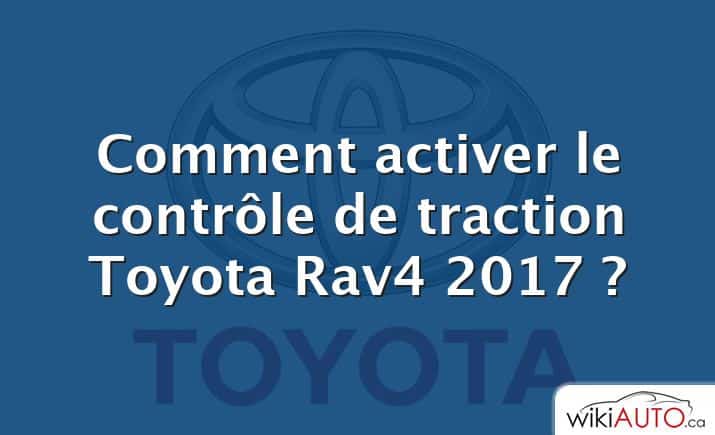 Comment activer le contrôle de traction Toyota Rav4 2017 ?